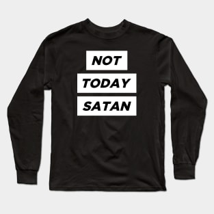 Not Today Satan! Long Sleeve T-Shirt